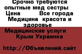 Срочно требуются опытные мед.сестры. › Цена ­ 950 - Все города Медицина, красота и здоровье » Медицинские услуги   . Крым,Украинка